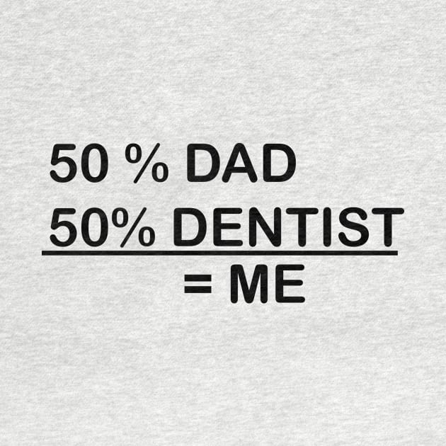 I AM 50% DAD & 50% DENTIST by dentist_family